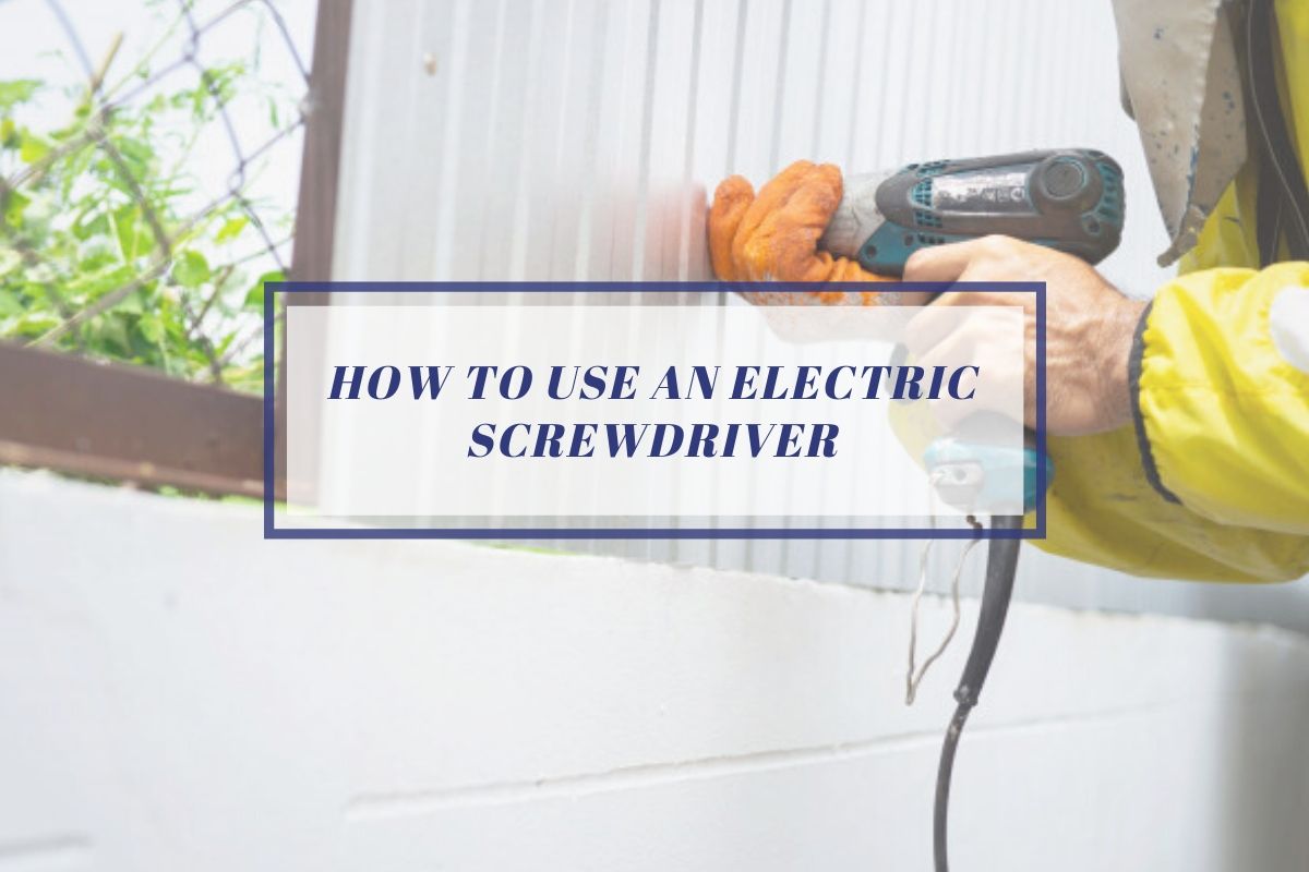 How to Use An Electric Screwdriver