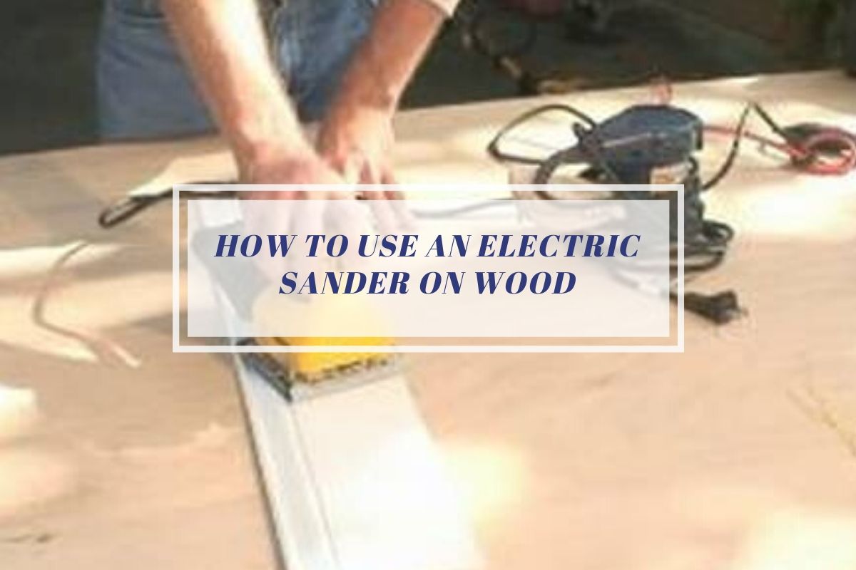 How to use an electric sander on wood