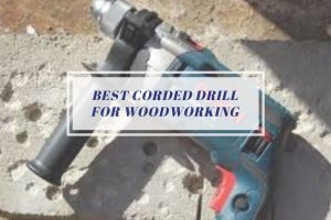 Best Corded Drill for Woodworking