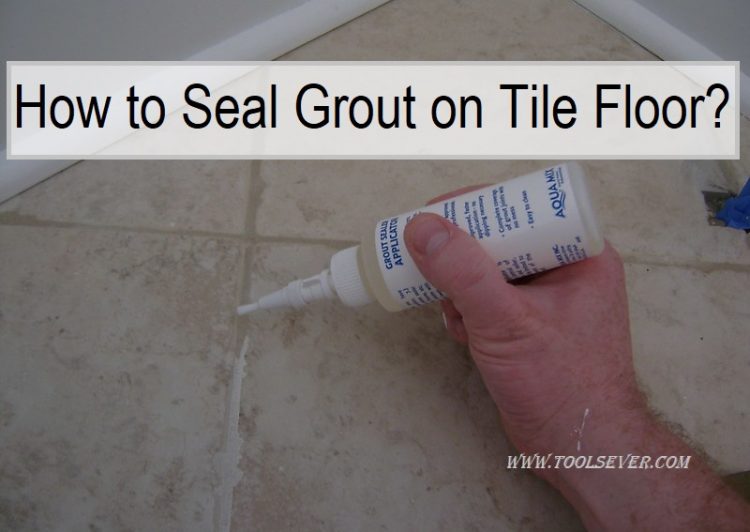 How to Seal Grout on Tile Floor